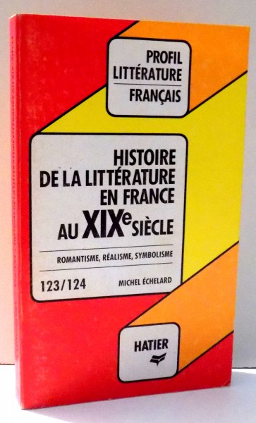 HISTOIRE DE LA LITTERATURE EN FRANCE AU XIXe SIECLE 123/124 par MICHEL ECHELARD , 1984