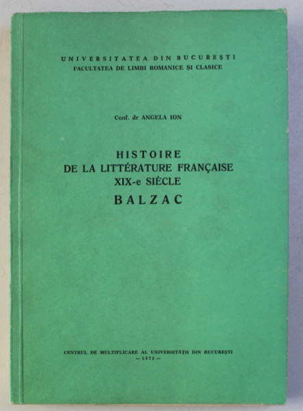 HISTOIRE DE LA LITTERATURE FRANCAISE XIX - e SIECLE - BALZAC par ANGELA ION , 1973