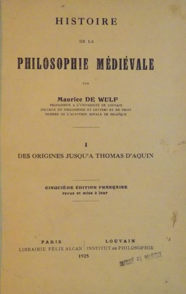 HISTOIRE DE LA PHILOSOPHIE MEDIEVALE par MAURICE DE WULF , VOL I : DES ORIGINES JUSQU'A THOMAS D'AQUIN , CINQUIEME EDITION , 1925