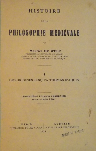 HISTOIRE DE LA PHILOSOPHIE MEDIEVALE par MAURICE DE WULF , VOL I : DES ORIGINES JUSQU'A THOMAS D'AQUIN , CINQUIEME EDITION , 1925