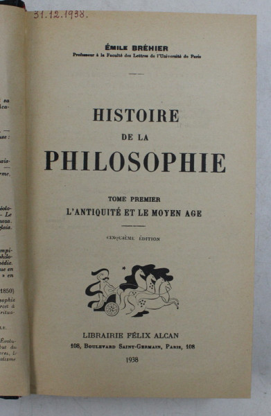 HISTOIRE DE LA PHILOSOPHIE - TOME PREMIER - L 'ANTIQUITE ET LE MOYEN AGE par EMILE BREHIER , 1938 , PREZINTA SUBLINIERI CU STILOUL *