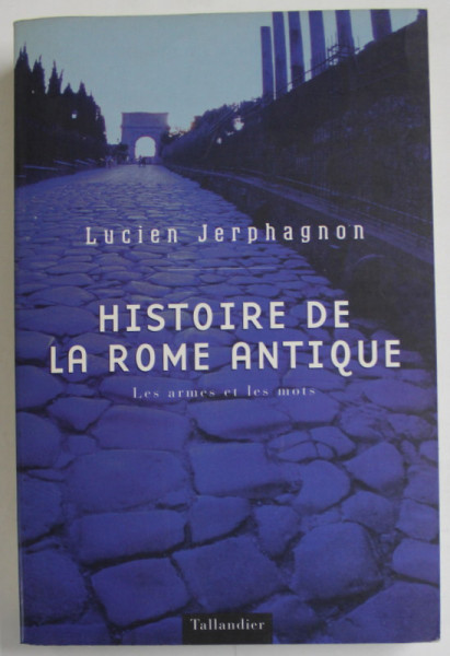 HISTOIRE DE LA ROME ANTIQUE , LES ARMES ET LES MOTS par LUCIEN JERPHAGNON , 2002