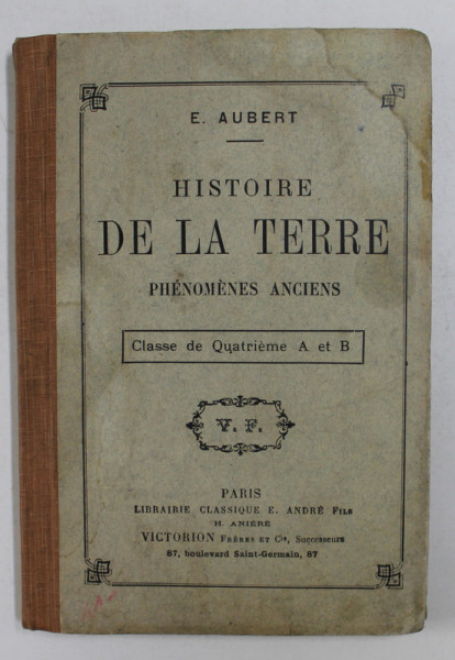 HISTOIRE DE LA TERRE - PHENOMENES ANCIENS par E. AUBERT , CLASSE DE QUATRIEME A et B, 1903