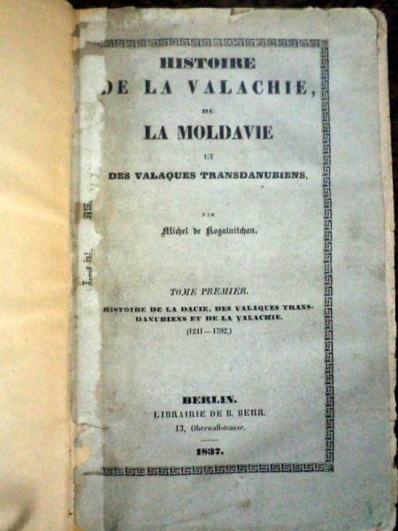 HISTOIRE DE LA VALACHIE DE LA MOLDAVIE ET DES VALASQUES TRANSDANUBIENS par MICHEL DE KOGALNICHAN, TOM. I, BERLIN, 1837