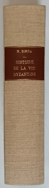 HISTOIRE DE LA VIE BYZANTINE , EMPIRE ET CIVILISATION , D ' APRES LES SOURCES , ILLUSTREE PAR LE MONNAIES par N. IORGA , 1934 *COLEGAT DE TREI VOLUME