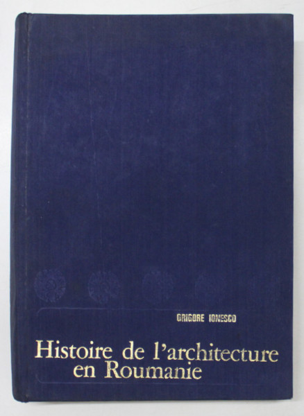 HISTOIRE DE L'ARCHITECTURE EN ROUMANIE de GRIGORE IONESCO , 1972 *MINIMA UZURA