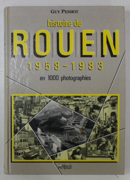 HISTOIRE DE ROUEN 1958 -1983 EN 1000 PHOTOGRAPHIES par GUY PESSIOT , 1984