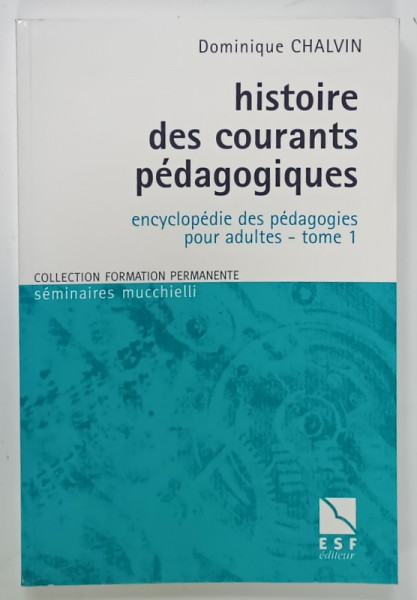 HISTOIRE DES COURANTS PEDAGOGIQUES , ENCYCLOPEDIE DES PEDAGOGIES POUR ADULTES - TOME 1 par DOMINIQUE CHALVIN , 1999