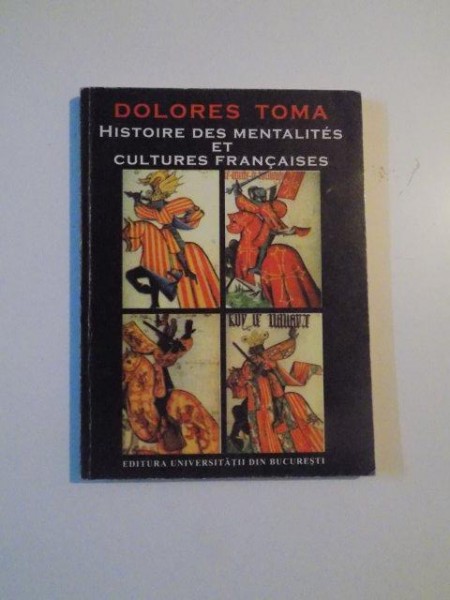 HISTOIRE DES MENTALITES ET CULTURES FRANCAISES par DOLORES TOMA , BUCURESTI 1996 ,