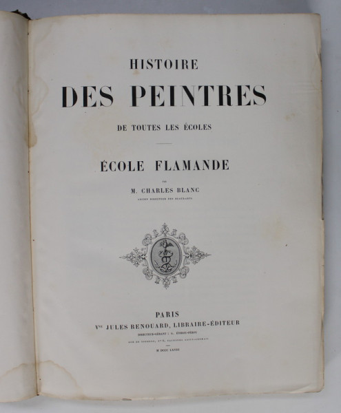 HISTOIRE DES PEINTRES DE TOUTES LES ECOLES - ECOLE FLAMANDE par M. CHARLES BLANC , 1868 , PREZINTA PETE SI HALOURI DE APA *