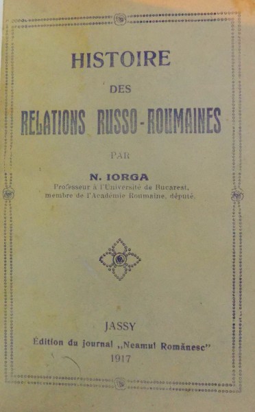 HISTOIRE DES RELATIONS RUSSO -ROUMAINES par N. IORGA , 1917 / DISCURSURI POLITICE 1918 - 1927 de M . THEODORIAN - CARADA , 1928 , COLEGAT DE DOUA CARTI