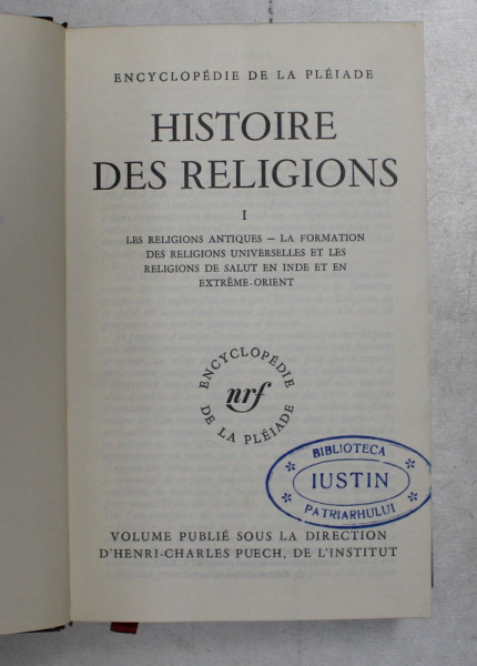 HISTOIRE DES RELIGIONS  I -  LES RELIGIONS ANTIQUES - LA FORMATION DES RELIGIONS UNIVERSELLES ET LES RELIGIONS DE SALUT EN INDE ET IN EXTREME ORIENT , COLECTION PLEIADE , EDITIE DE LUX PE HARTIE DE BIBLIE , 1970