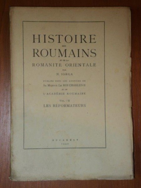 HISTOIRE DES ROUMAINS ET DE LA ROMANITE ORIENTALE par N. IORGA VOL.II,  LES REFORMATEURS, BUC. 1940