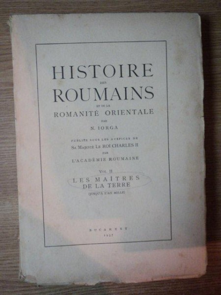 HISTOIRE DES ROUMAINS ET DE LA ROMANITE ORIENTALE VOL II LES MAITRES DE LA TERRE de N. IORGA , 1937