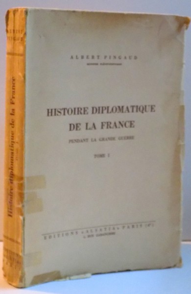 HISTOIRE DIPLOMATIQUE DE LA FRANCE PENDANT LA GRANDE GUERRE  TOME I LES ALLIANCES ET LES INTERVENTIONS