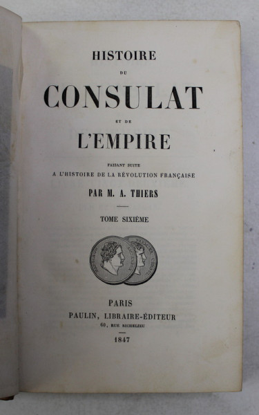 HISTOIRE DU CONSULAT ET DE L ' EMPIRE par M.A . THIERS , TOME SIXIEME  , 1847