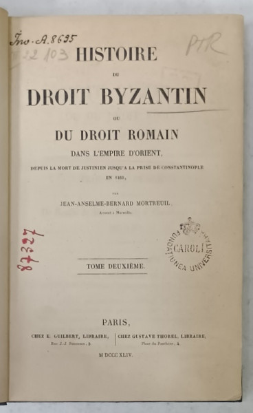 HISTOIRE DU DROIT BYZANTIN OU DU DROIT ROMAIN DANS L 'EMPIRE D'ORIENT par JEAN - ANSELME - BERNARD  MORTREUIL , TOME DEUXIEME , 1844, COPERTA  REFACUTA