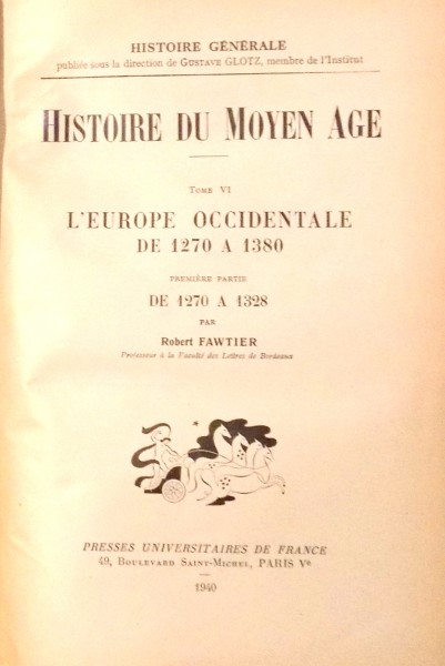 HISTOIRE DU MOYEN AGE, L`EUROPE OCCIDENTALE DE 1270 A 1380 par ROBERT FAWTIER, TOME VI, PREMIERE PARTIE , 1940