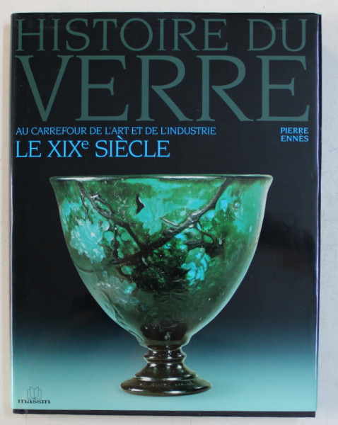 HISTOIRE DU VERRE AU CARREFOUR DE L ' ART ET DE L ' INDUSTRIE LE XIX e SIECLE par PIERRE ENNES , 2006