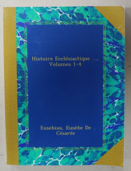 HISTOIRE ECCLESIASTIQUE ...VOLUMES 1 - 4 par EUSEBIUS , EUSEBE DE CESAREE , TEXT IN GREACA SI FRANCEZA , 1905 , EDITIE ANASTATICA , RETIPARITA ANII '2000