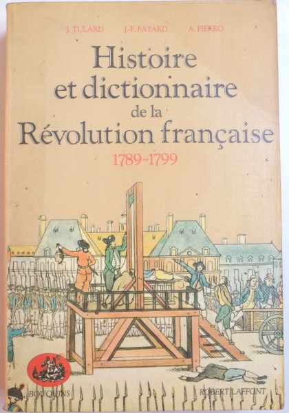 HISTOIRE ET DICTIONNAIRE DE LA REVOLUTION FRANCAISE 1789-1799 par JEAN TULARD...ALFRED FIERRO , 1987