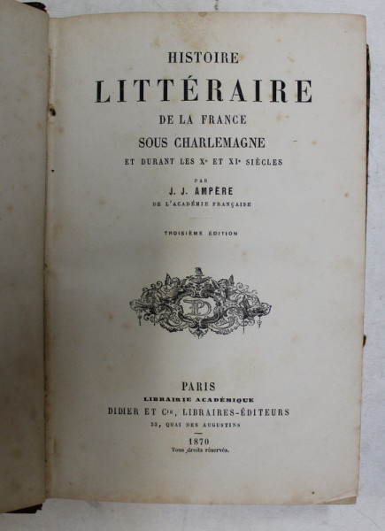 HISTOIRE LITTERAIRE DE LA FRANCE SOUS CHARLEMAGNE ET DURANT LES Xe ET XI e SIECLES par J.J. AMPERE , 1870