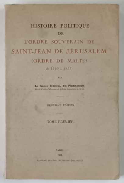 HISTOIRE POLITIQUE DE L ' ORDRE SOUVERAIN DE SAINT -JEAN DE JERUSALEM ( ORDRE DE MALTE ) DE 1789 A 1955 , TOME PREMIER par MICHEL DE PIERREDON , 1956