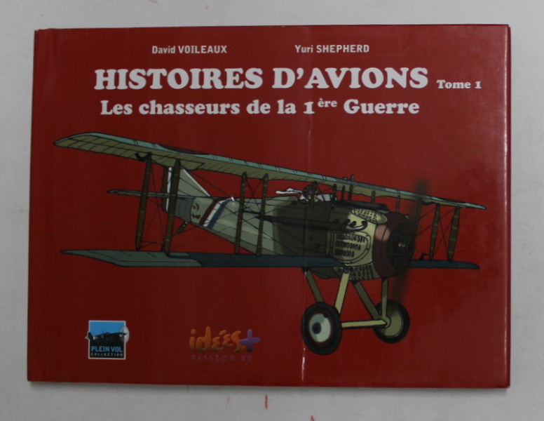 HISTOIRES D ' AVIONS , LES CHASSEURS DE LA 1ere GUERRE , TOME 1 par DAVID VOILEAUX et YURI SHEPERD , 2014