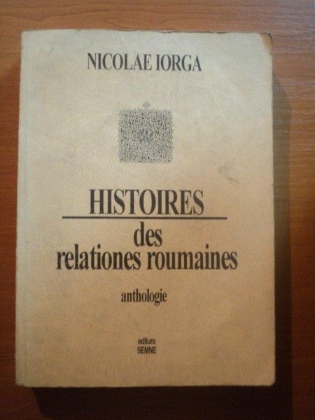 HISTOIRES DES RELATIONES ROUMAINES de NICOLAE IORGA , Bucarest 1995