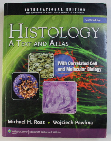 HISTOLOGY - A TEXT AND ATLAS WITH CORRELATED CELL AND MOLECULAR BIOLOGY by MICHAEL H. ROSS and WOJCIECH PAWLINA , 2011