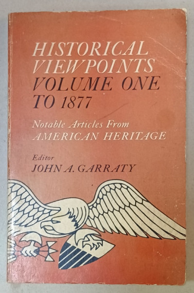 HISTORICAL VIEW POINTS , VOLUME ONE: TO 1877 , NOTABLE ARTICLES FROM ' AMERICAN HERITAGE ' , editor JOHN A. GARATY , 1970