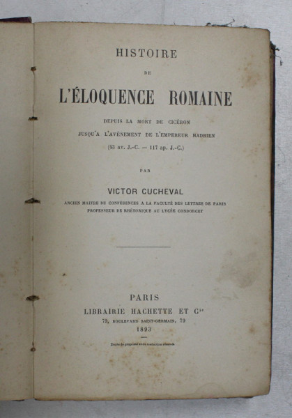 HISTORIE DE L 'ELOQUENCE ROMAINE DEPUIS LA MORT DE CICERON JUSQU 'A L 'AVENEMENT DE L 'EMPEREUR HADRIEN  par VICTOR CUCHEVAL , 1893 , PREZINTA PETE SI URME DE UZURA *