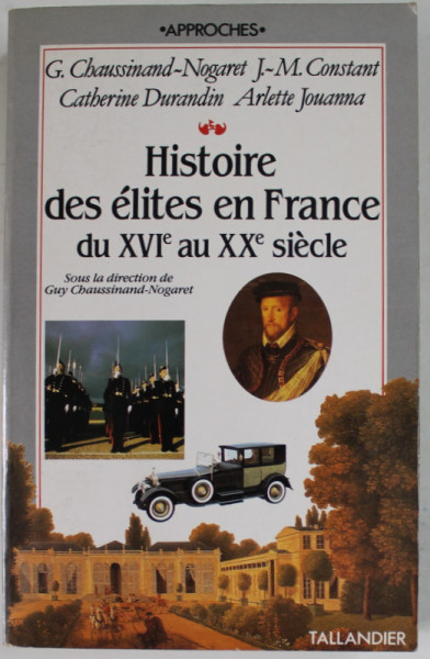 HISTOIRE DES ELITES EN FRANCE DU XVI e AU XXe SIECLE , sous la direction de GUY CHAUSSINAND - NOGARET ...ARLETTE JOUANNA , 1991