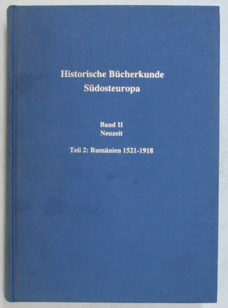 HISTORISCHE BUCHERKUNDE SUDOSTEUROPA , BAND II , NEUZEIT , TEIL 2 , RUMANIEN ( 1521 - 1918 ) , bearbeitet von MANFRED STOY , 2002 *DEDICATIE