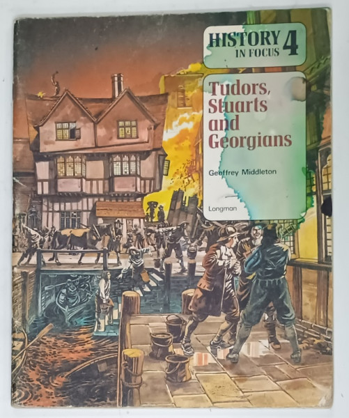 HISTORY IN FOCUS , 4 : TUDORS , STUARTS AND GEORGIANS by GEOFFREY MIDDLETON , illustrated by PETER DENNIS , 1981 , PREZINTA  HALOURI DE APA *