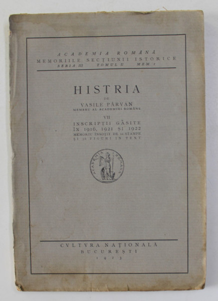 HISTRIA de VASILE PARVAN , VOL VII : INSCRIPTII GASITE IN 1916 , 1921 SI 1922 , SERIA III , TOMUL II , MEM I , 1923