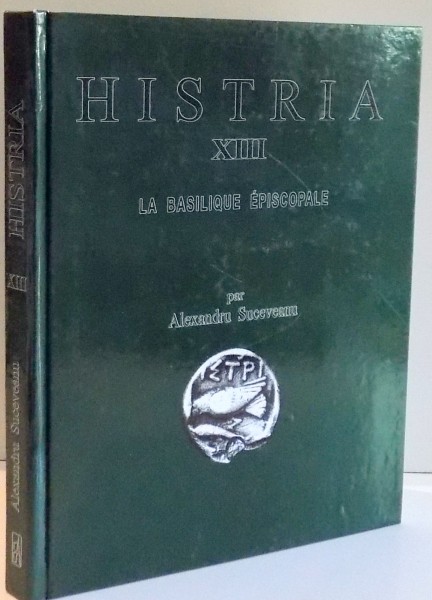 HISTRIA XIII LA BASILIQUE EPISCOPALE par ALEXANDRU SUCEVEANU , 2007