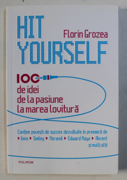 HIT YOURSELF - 100 DE IDEI DE LA PASIUNE LA MAREA LOVITURA de FLORIN GROZEA , 2013 ,