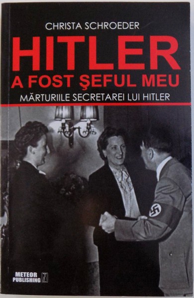 HITLER A FOST SEFUL MEU   - MARTURIILE SECRETAREI LUI HITLER de CHRISTA SCHROEDER , 2015 *MICI DEFECTE