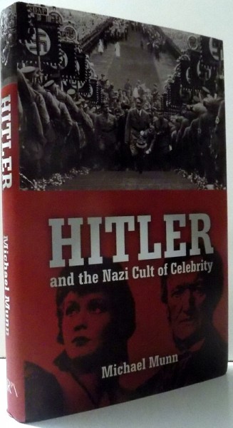 HITLER AND THE NAZI CULT OF CELEBRITY by MICHAEL MUNN , 2012
