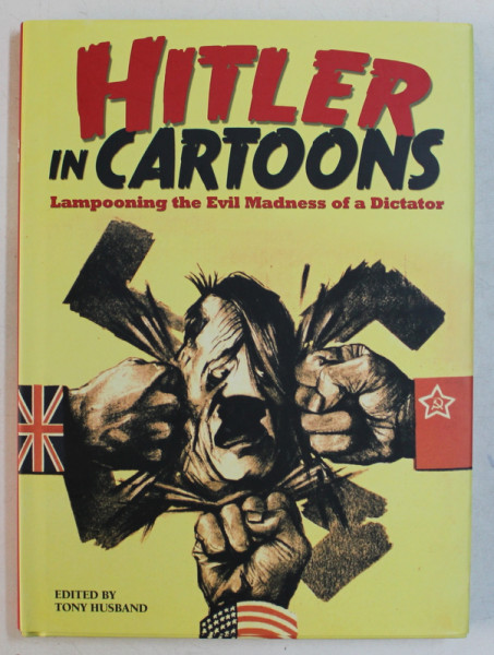 HITLER IN CARTOONS  - LAMPOONING THE EVIL MADNESS OF A DICTATOR , edited by TONY HUSBAND ,2016