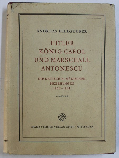 HITLER , KONIG CAROL UND MARESCHALL ANTONESCU  - DIE DEUTSCH - RUMANISCHEN BEZIEHUNGEN 1938 - 1944 von ANDREAS HILLGRUBER , 1965