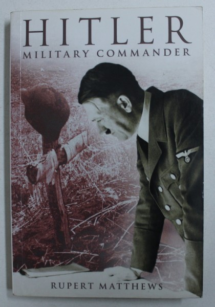 HITLER  MILITARY COMMANDER by RUPERT MATTHEWS , 2010