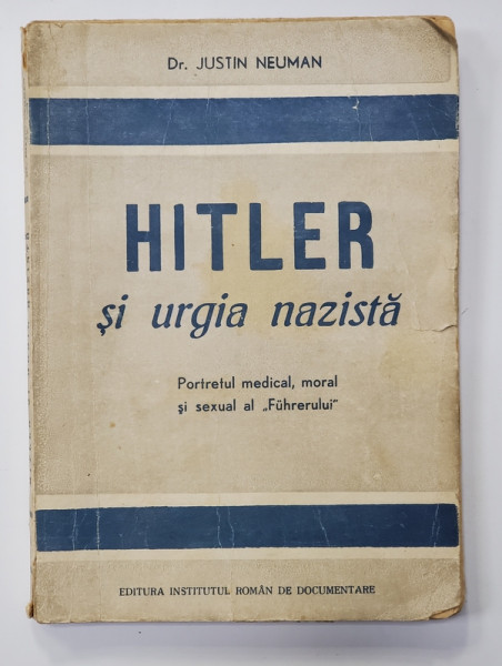 HITLER SI URGIA NAZISTA - PORTRETUL MEDICAL , MORAL SI SEXUAL AL ' FUHRERULUI ' de JUSTIN NEUMAN  , 1946