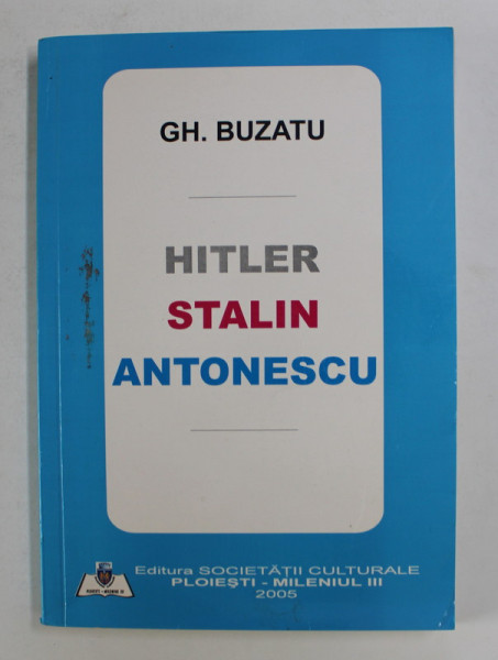 HITLER , STALIN , ANTONESCU de GH. BUZATU , 2005
