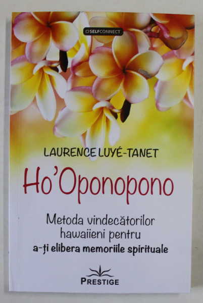 HO ' OPONOPONO , METODA VINDECATORILOR HAWAIIENI PENTRU A - TI ELIBERA MEMORIILE SPIRITUALE de LAURENCE LUYE - TANET , 2023