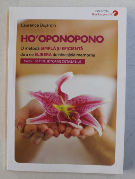HO ' OPONOPONO , O METODA SIMPLA SI EFICIENTA DE A NE ELIBERA DE BLOCAJELE MEMORIEI de LAURENCE DUJARDIN , 2017 *NU CONTINE SET DE JETOANE
