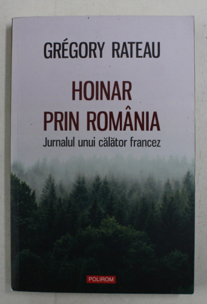 HOINAR PRIN ROMANIA - JURNALUL UNUI CALATOR FRANCEZ de GREGORY RATEAU , 2019
