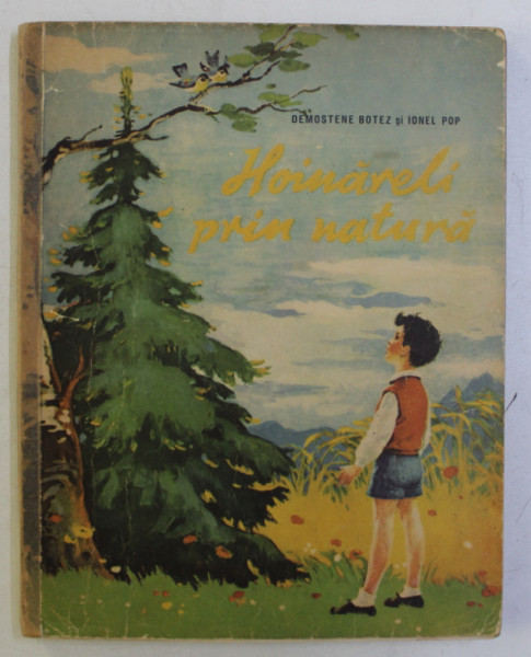 HOINARELI PRIN NATURA de DEMOSTENE BOTEZ SI IONEL POP , ILUSTRATII de COCA CRETOIU , 1961