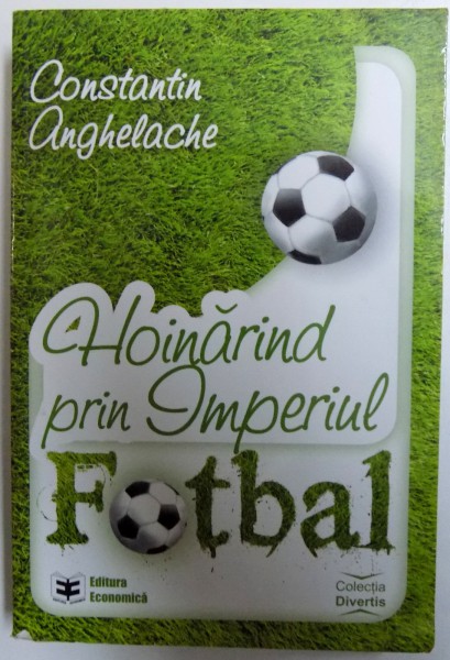 HOINARIND PRIN IMPERIUL FOTBAL de CONSTANTIN ANGHELACHE , 2011